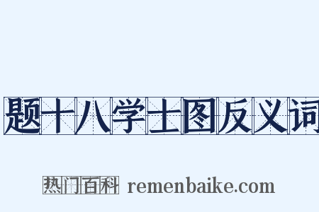 题十八学士图反义词是什么意思的图片